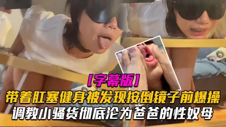 【调教淫荡小骚货】带着肛塞健身被发现按倒镜子前爆操彻底沦为爸爸的性奴母狗