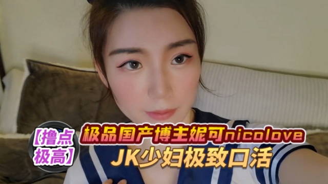 (NicoLove妮可)口爆JK御姐-极致口活