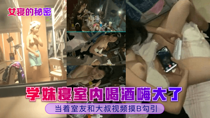 【女寝的秘密】学妹寝室内喝酒嗨大了当着室友和大叔视频摸B勾引