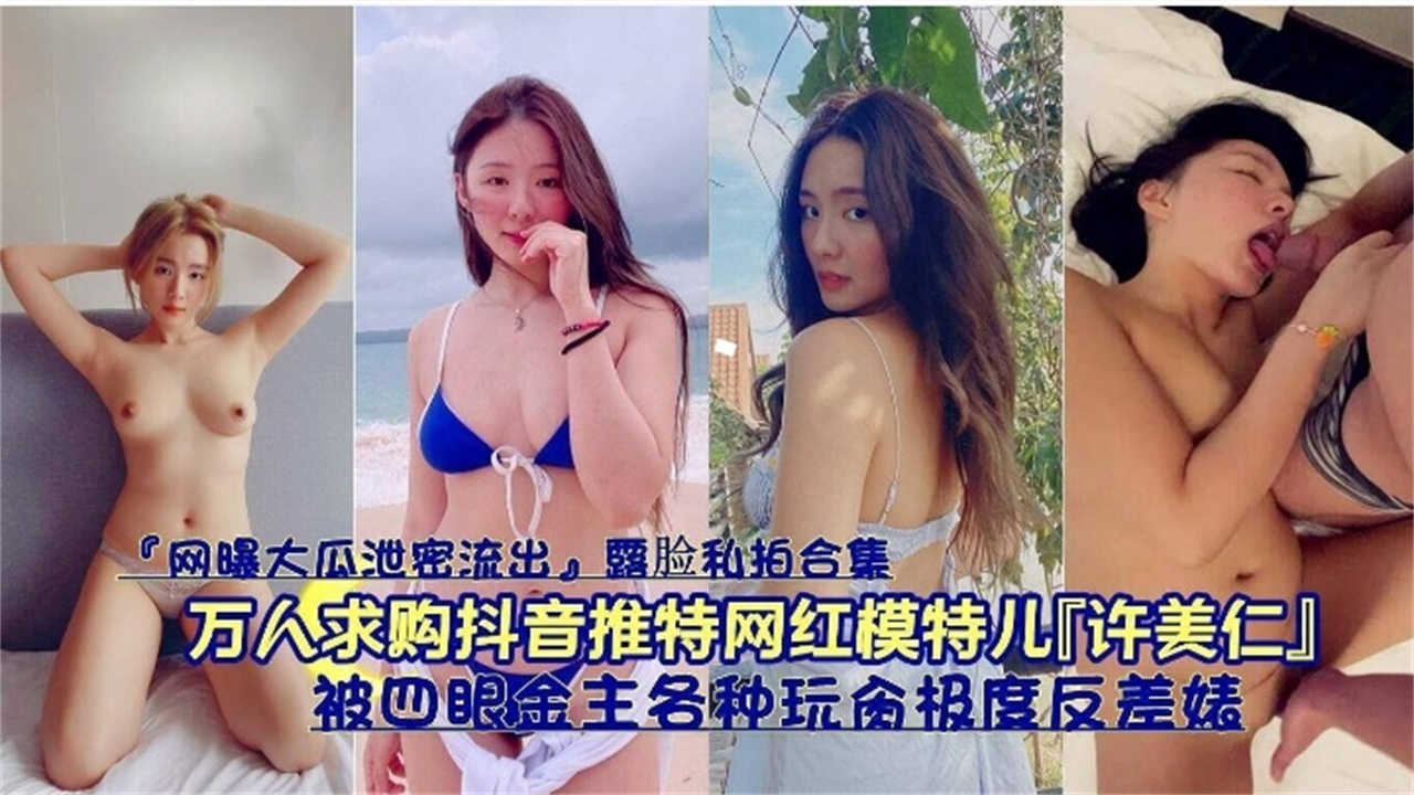 【网曝大瓜】抖音推特网红模特“许美仁”被四眼金主各种玩弄爆操