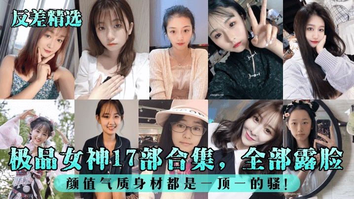 【反差精选】极品女神17部合集全部露脸颜值气质身材都是一顶一的骚