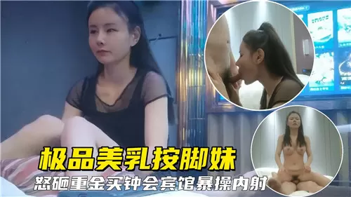 极品美乳按脚妹重金买钟宾馆狂干内射