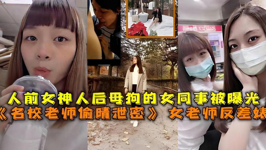 《名校老师偷晴泄密》_女老师反差婊，人前女神人后母狗的女同事被曝光