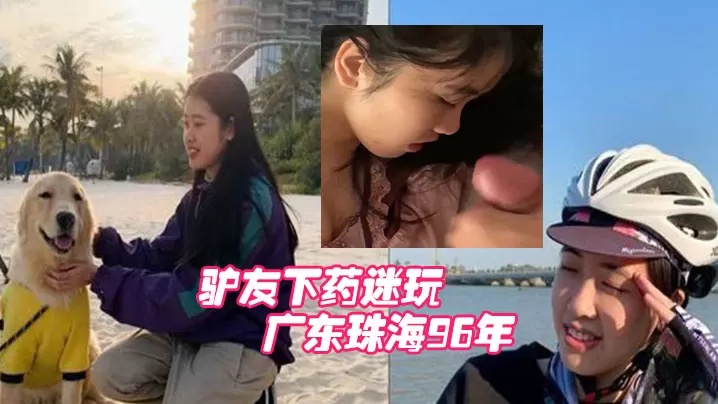 广东珠.海96年白.领女.骑手张冰.怡惨遭驴.友.下药.迷玩