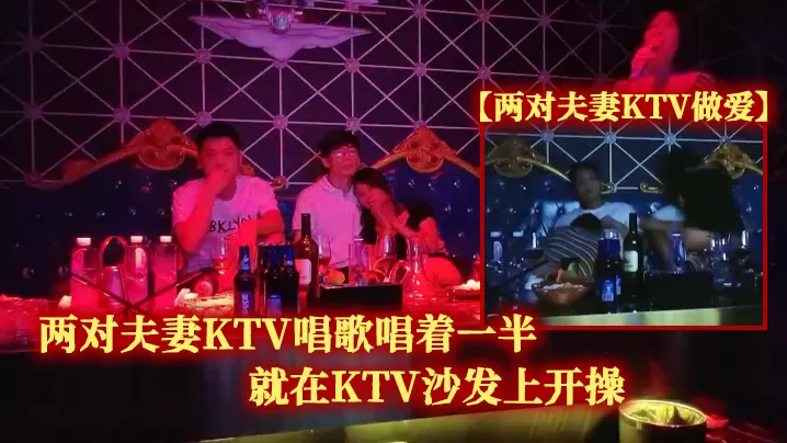 两对夫妻KTV做爱两对夫妻KTV唱歌唱着一半就在.KTV沙发上开操