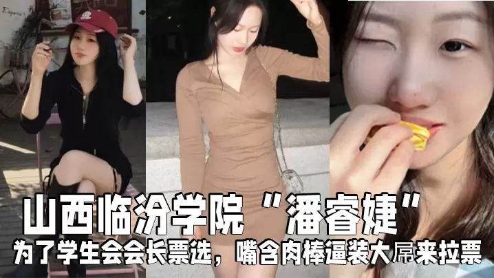 山西临汾学院潘睿婕为了学生会会长票选嘴含肉棒逼装.大屌来拉票